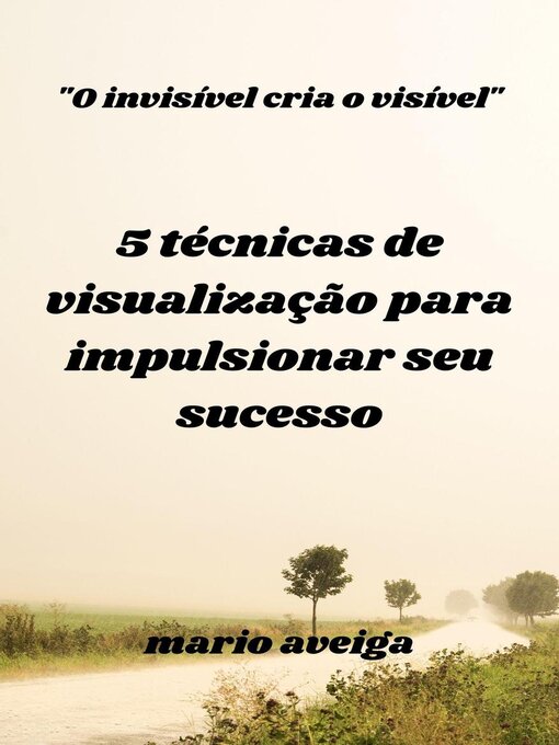 Title details for 5 técnicas de visualização para impulsionar seu sucesso & "O invisível cria o visível" by Mario Aveiga - Available